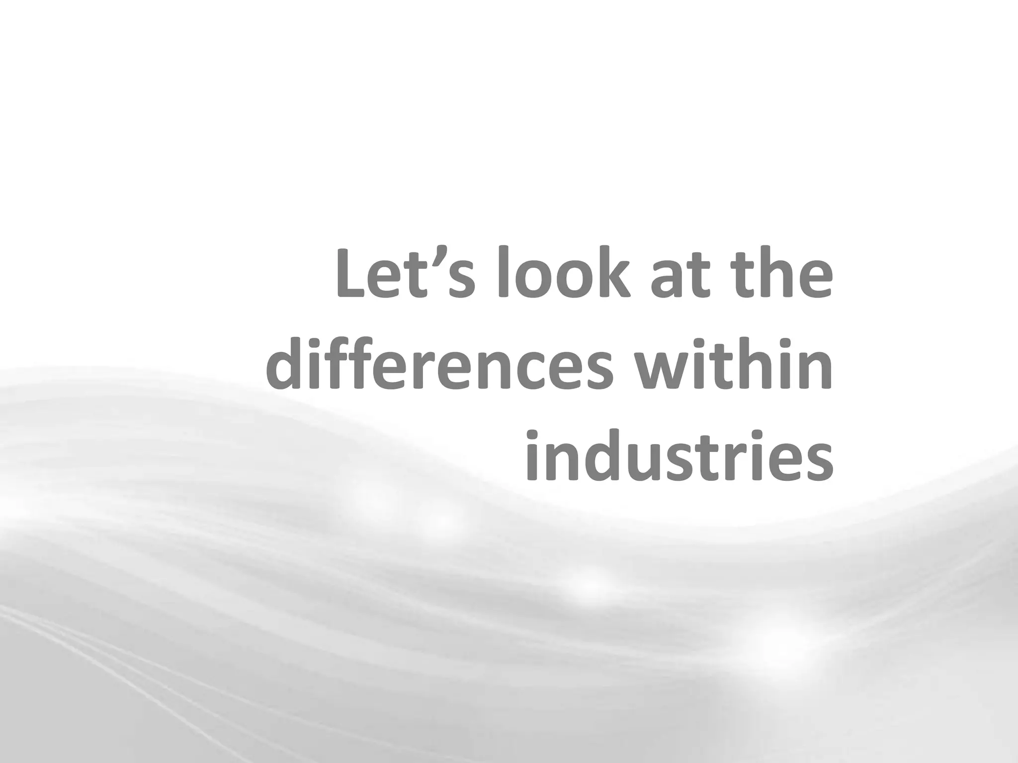 Let’s look at the
differences within
         industries
 