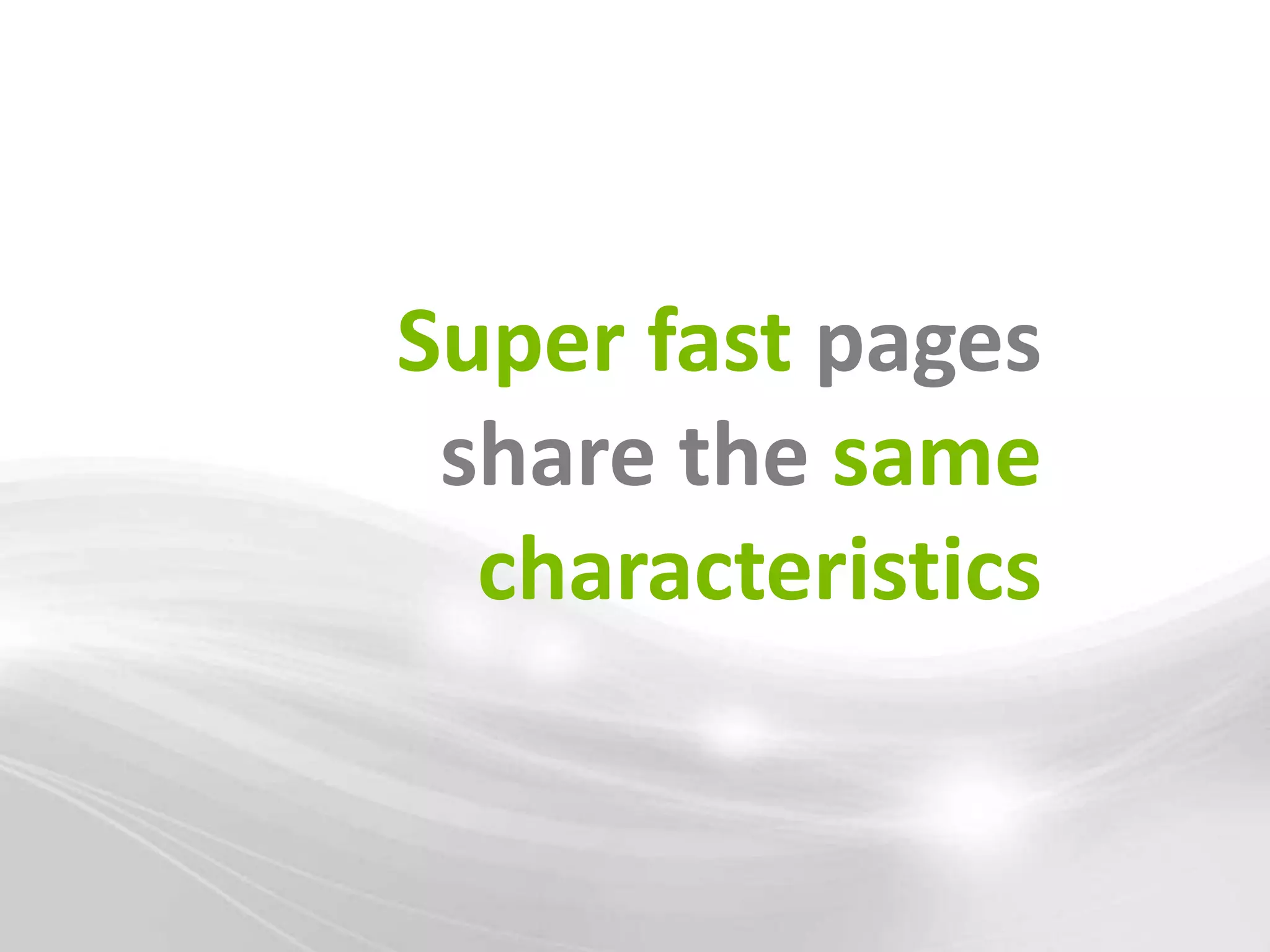 Super fast pages
 share the same
  characteristics
 