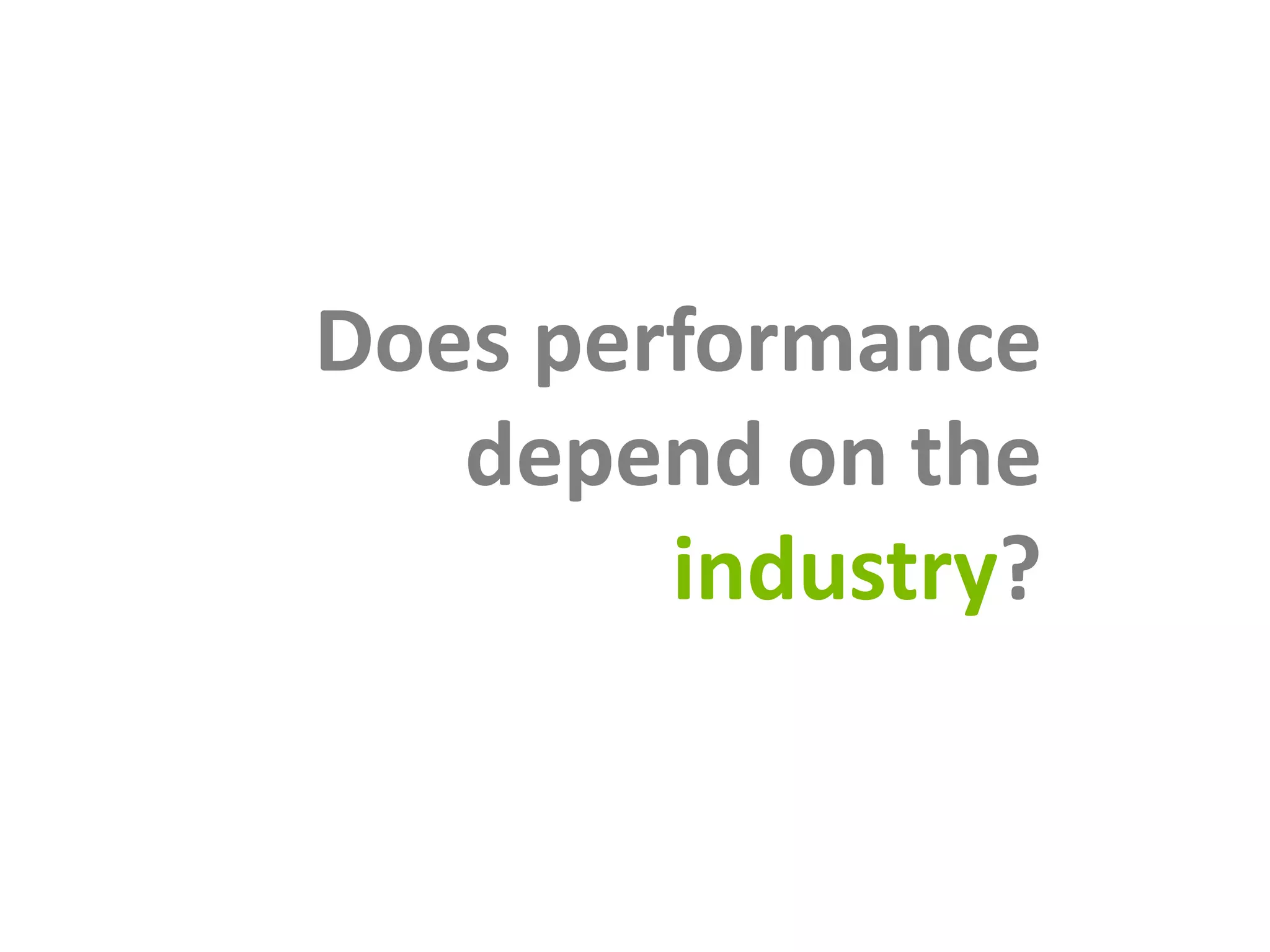 Does performance
   depend on the
        industry?
 