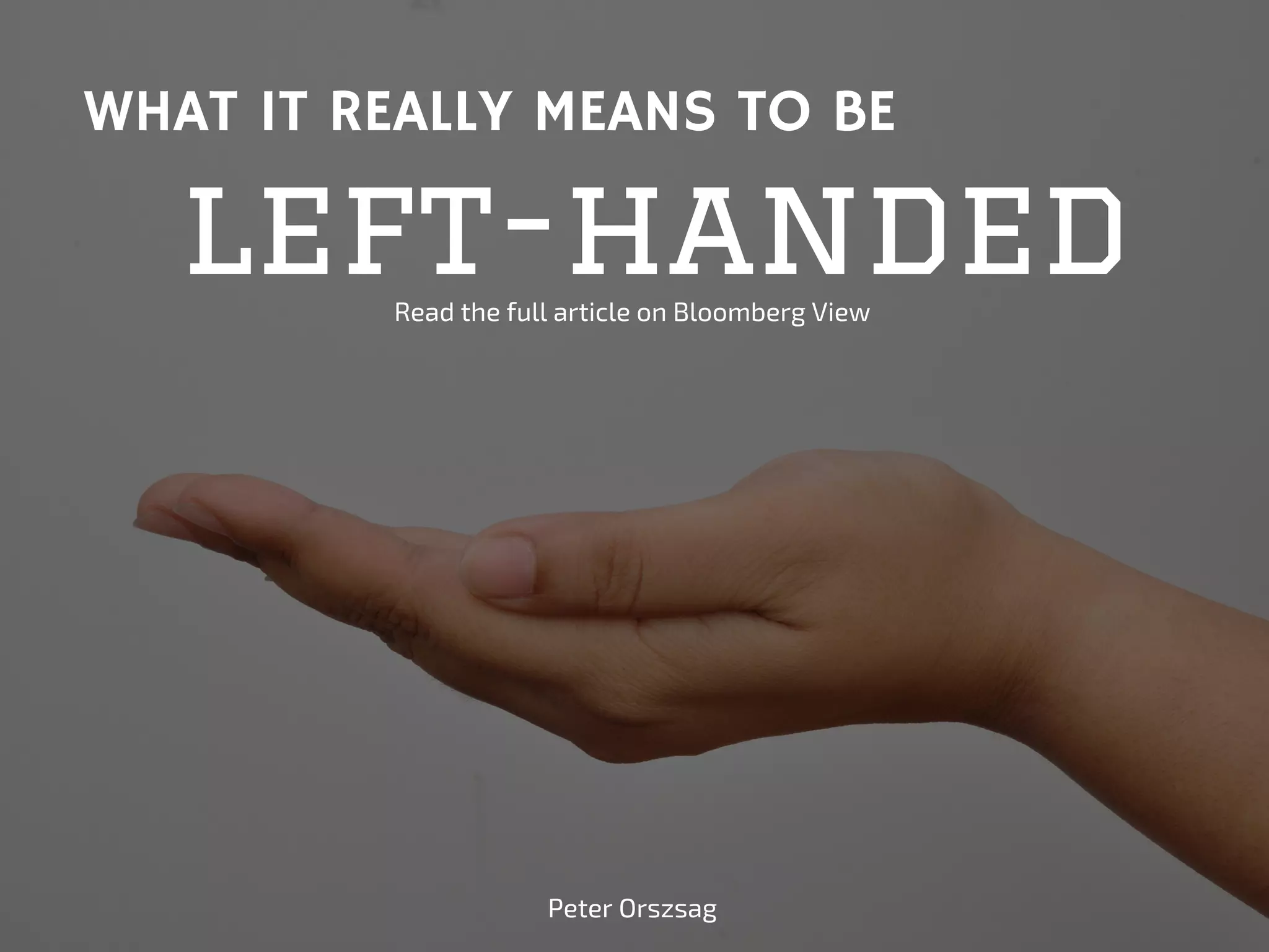 WHAT IT REALLY MEANS TO BE
left-handedRead the full article on Bloomberg View
Peter Orszsag
 