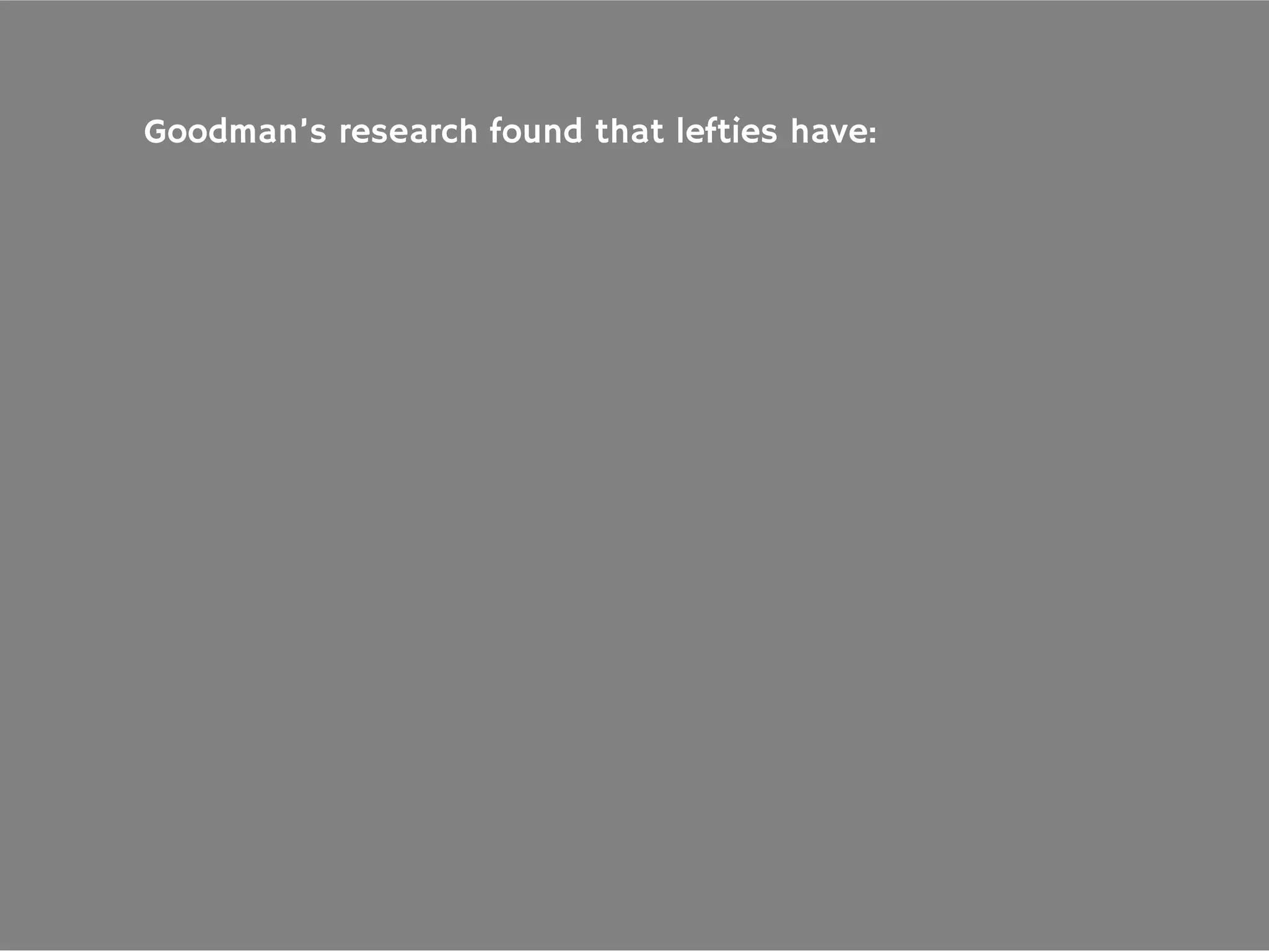 Goodman’s research found that lefties have:
 