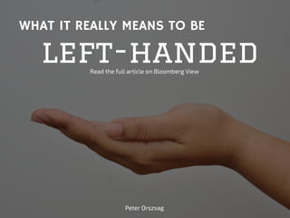 WHAT IT REALLY MEANS TO BE
left-handedRead the full article on Bloomberg View
Peter Orszsag
 