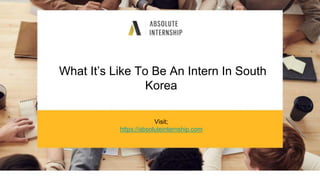 What It’s Like To Be An Intern In South
Korea
Visit;
https://absoluteinternship.com
 