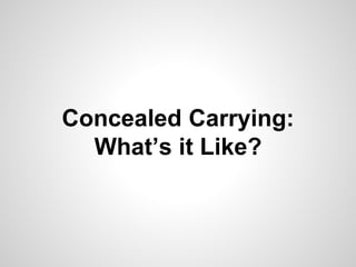 Concealed Carrying:
What’s it Like?
 