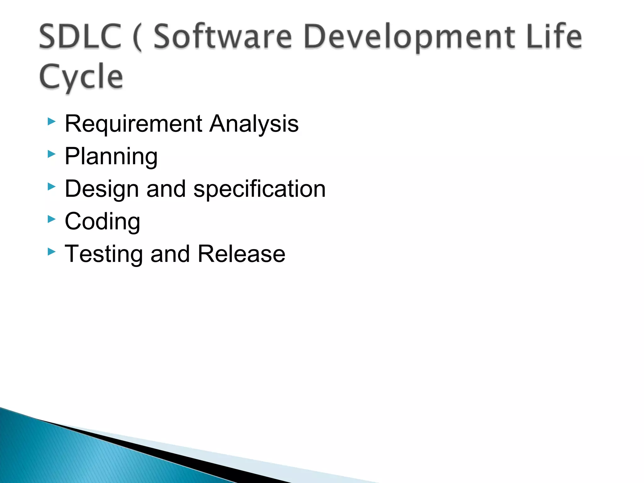 Requirement Analysis
 Planning
 Design and specification
 Coding
 Testing and Release


 