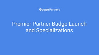 Premier Partner Badge Launch
and Specializations
 