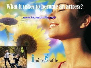 What it takes to become an actress?
www.indiesprofile.com

 