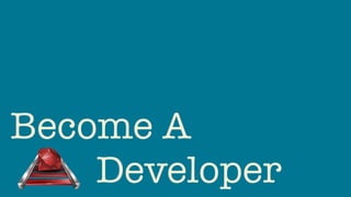 Become A
Developer
 