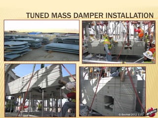 TUNED MASS DAMPER INSTALLATION
© Bechtel 2012 | 22
 