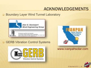 ACKNOWLEDGEMENTS
 Boundary Layer Wind Tunnel Laboratory
 GERB Vibration Control Systems
www.ivanpahsolar.com
© Bechtel 2012 | 30
 