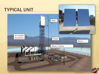 TYPICAL UNIT
SRS
G
Air Cooled
Condense
r
Tower
Mirror
Field
Steam Turbine
Generator
© Bechtel 2012 | 4
 
