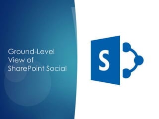 Ground-Level
View of
SharePoint Social

 