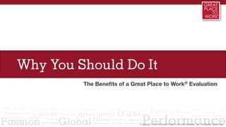 Why You Should Do It
The Benefits of a Great Place to Work® Evaluation
 