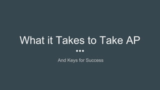 What it Takes to Take AP
And Keys for Success
 