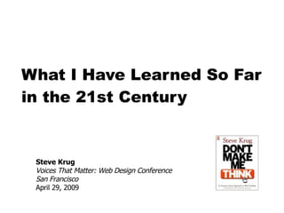 What I Have Learned So Far in the 21st Century Steve Krug Voices That Matter: Web Design Conference  San Francisco April 29, 2009 