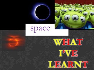 space
     WHAT
      I’VE
    LEARNT
 