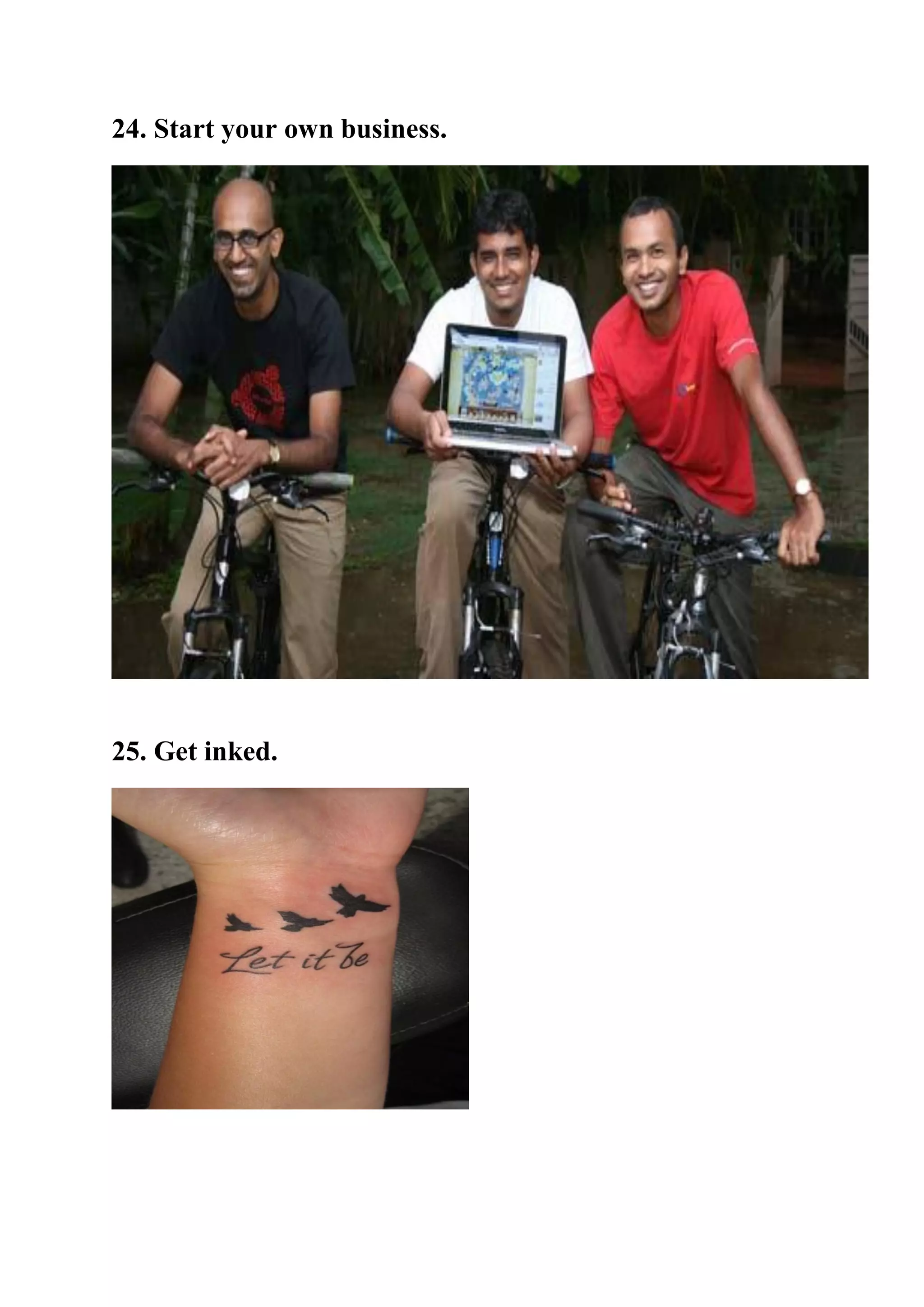24. Start your own business.
25. Get inked.
 
