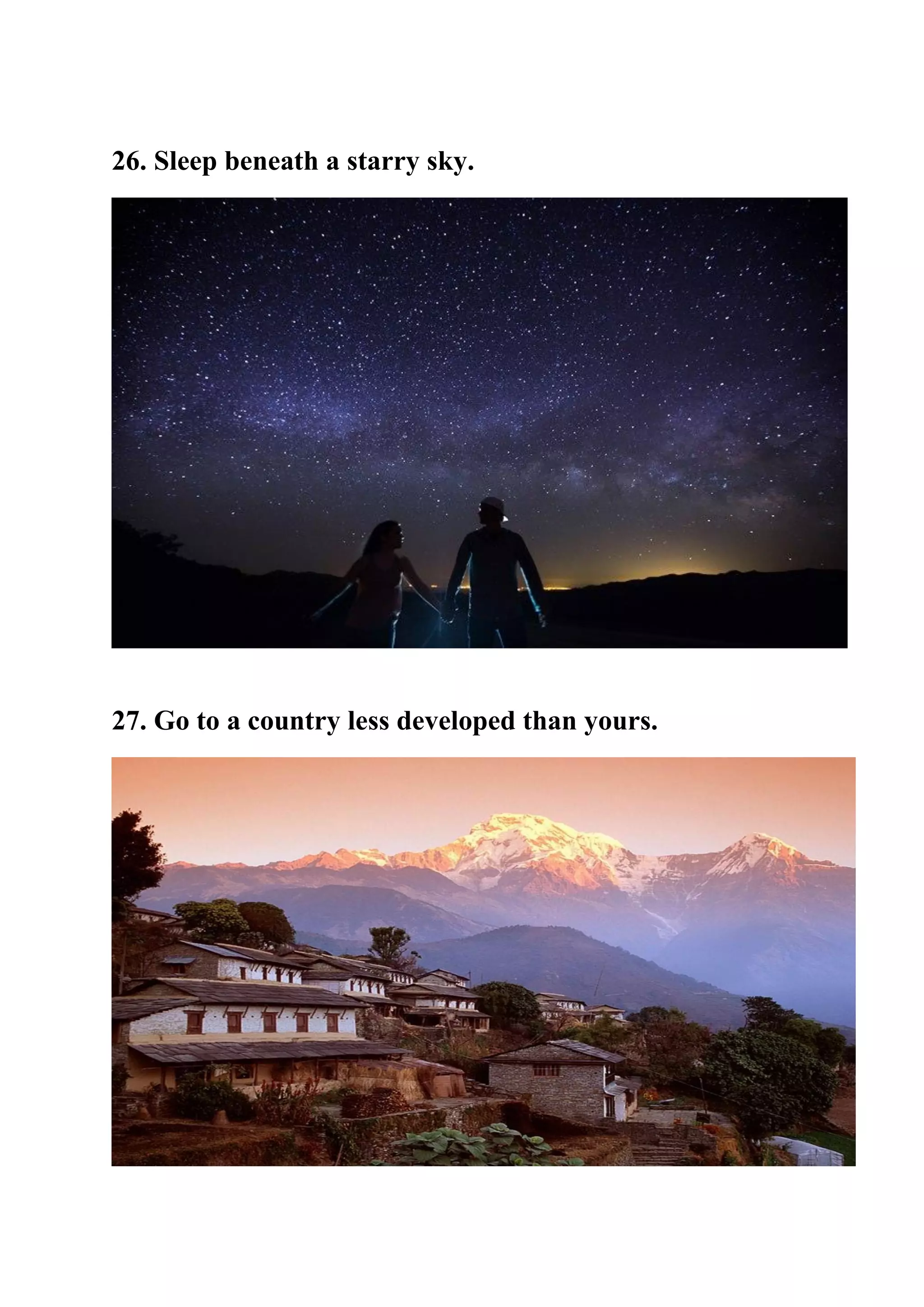 26. Sleep beneath a starry sky.
27. Go to a country less developed than yours.
 