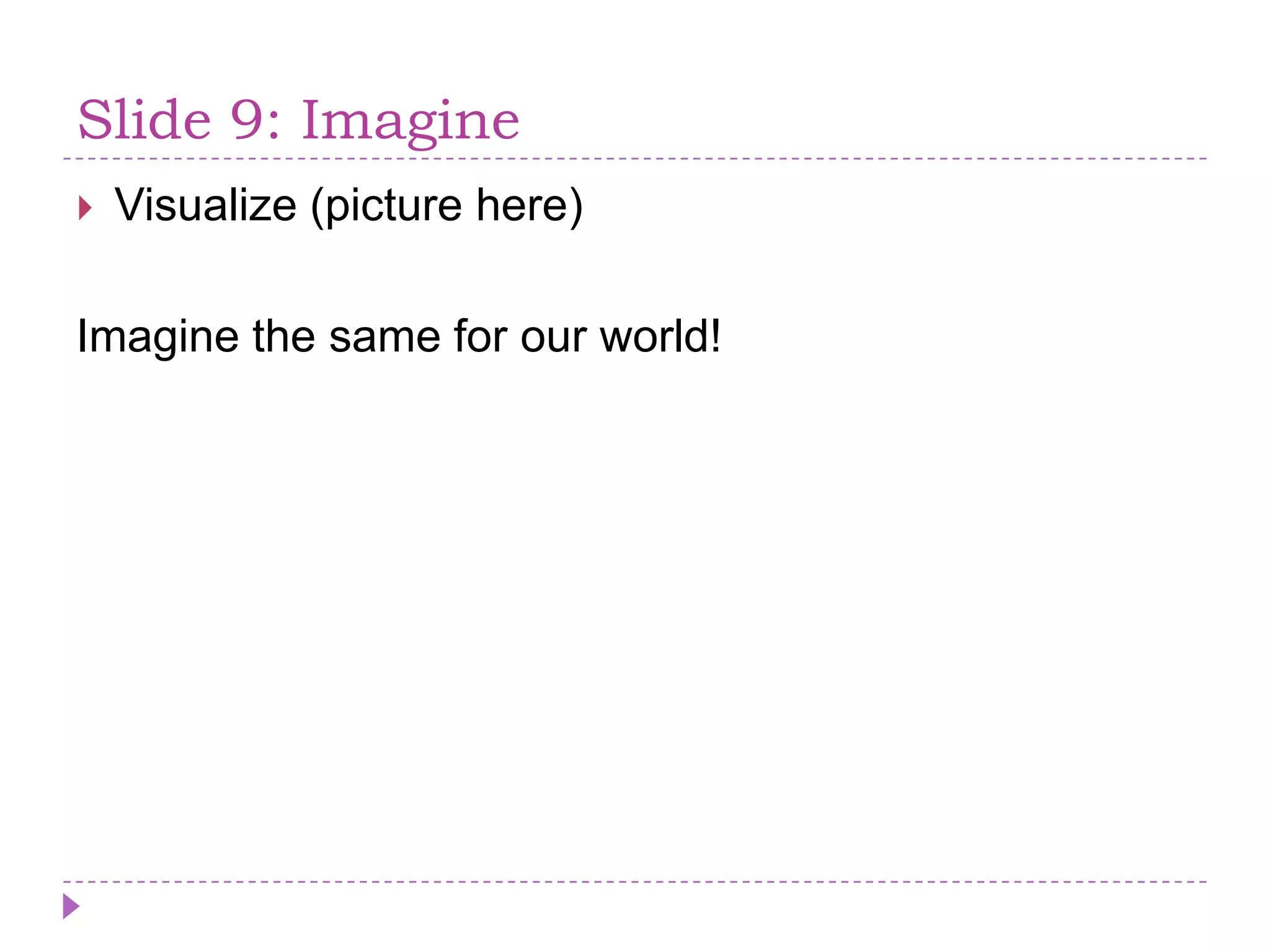Slide 9: ImagineVisualize (picturehere)Imagine the same for our world!