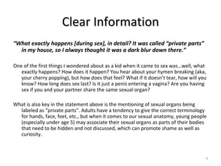 Clear Information <ul><li>“ What exactly happens [during sex], in detail? It was called “private parts” in my house, so I ...