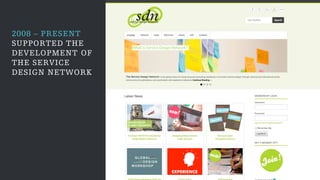 2008 – PRESENT
SUPPORTED THE
DEVELOPMENT OF
THE SERVICE
DESIGN NETWORK
 