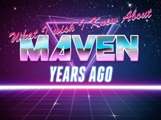 What I wish I knew about Maven years ago