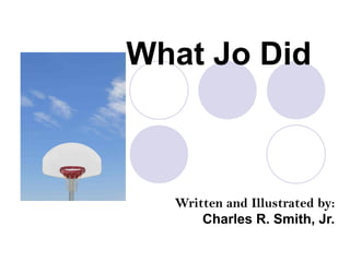 What Jo Did
Written and Illustrated by:
Charles R. Smith, Jr.
 