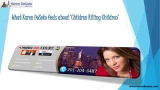 Karen DeSoto’s THOUGHTS about ‘Children Killing Children’
www.karendesoto.com
 