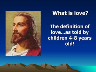 What is love? The definition of love...as told by children 4-8 years old! 