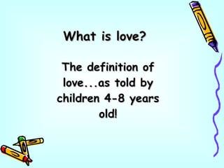 What is love? The definition of love...as told by children 4-8 years old! 