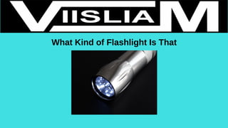 What Kind of Flashlight Is That
 