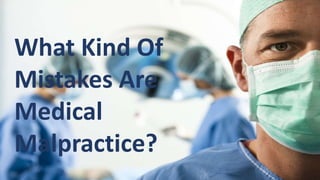 What Kind Of
Mistakes Are
Medical
Malpractice?
 