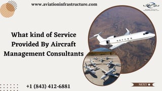 NEXT
What kind of Service
Provided By Aircraft
Management Consultants
www.aviationinfrastructure.com
+1 (843) 412-6881
 