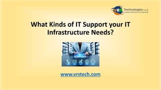What Kinds of IT Support your IT
Infrastructure Needs?
www.vrstech.com
 