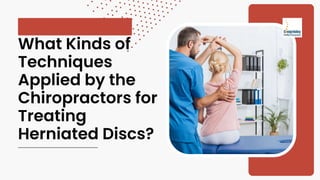 What Kinds of
Techniques
Applied by the
Chiropractors for
Treating
Herniated Discs?
 