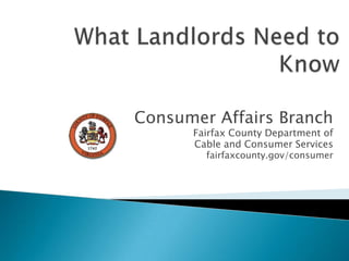 What Landlords Need to Know Consumer Affairs Branch Fairfax County Department of  Cable and Consumer Services fairfaxcounty.gov/consumer 