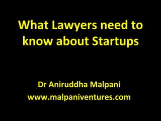 What Lawyers need to
know about Startups
Dr Aniruddha Malpani
www.malpaniventures.com
 