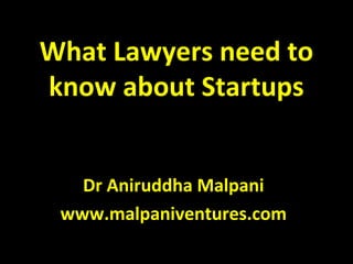 What Lawyers need to
know about Startups
Dr Aniruddha Malpani
www.malpaniventures.com
 
