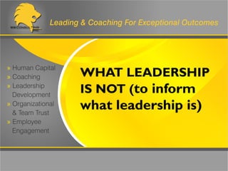 WHAT LEADERSHIP
IS NOT (to inform
what leadership is)
 