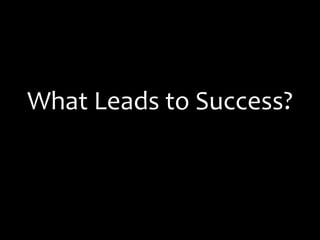 What Leads to Success?
 
