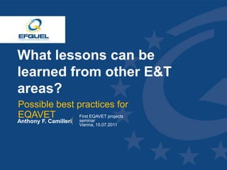 What lessons can be
 learned from other E&T
 areas?
  Possible best practices for
  EQAVET        First EQAVET projects
                seminar
 Anthony F. Camilleri
                        Vienna, 15.07.2011




www.efquel.org
 