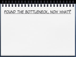 found the bottleneck, now what?
 