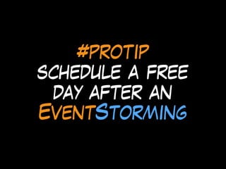 #protip
schedule a free
day after an
EventStorming
 