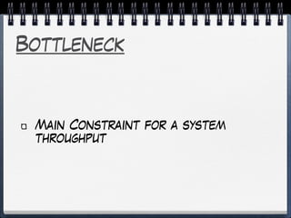 Bottleneck
Main Constraint for a system
throughput
 
