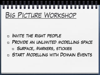 Big Picture Workshop
Invite the right people
Provide an unlimited modelling space
Surface, Markers, stickies
Start Modelli...