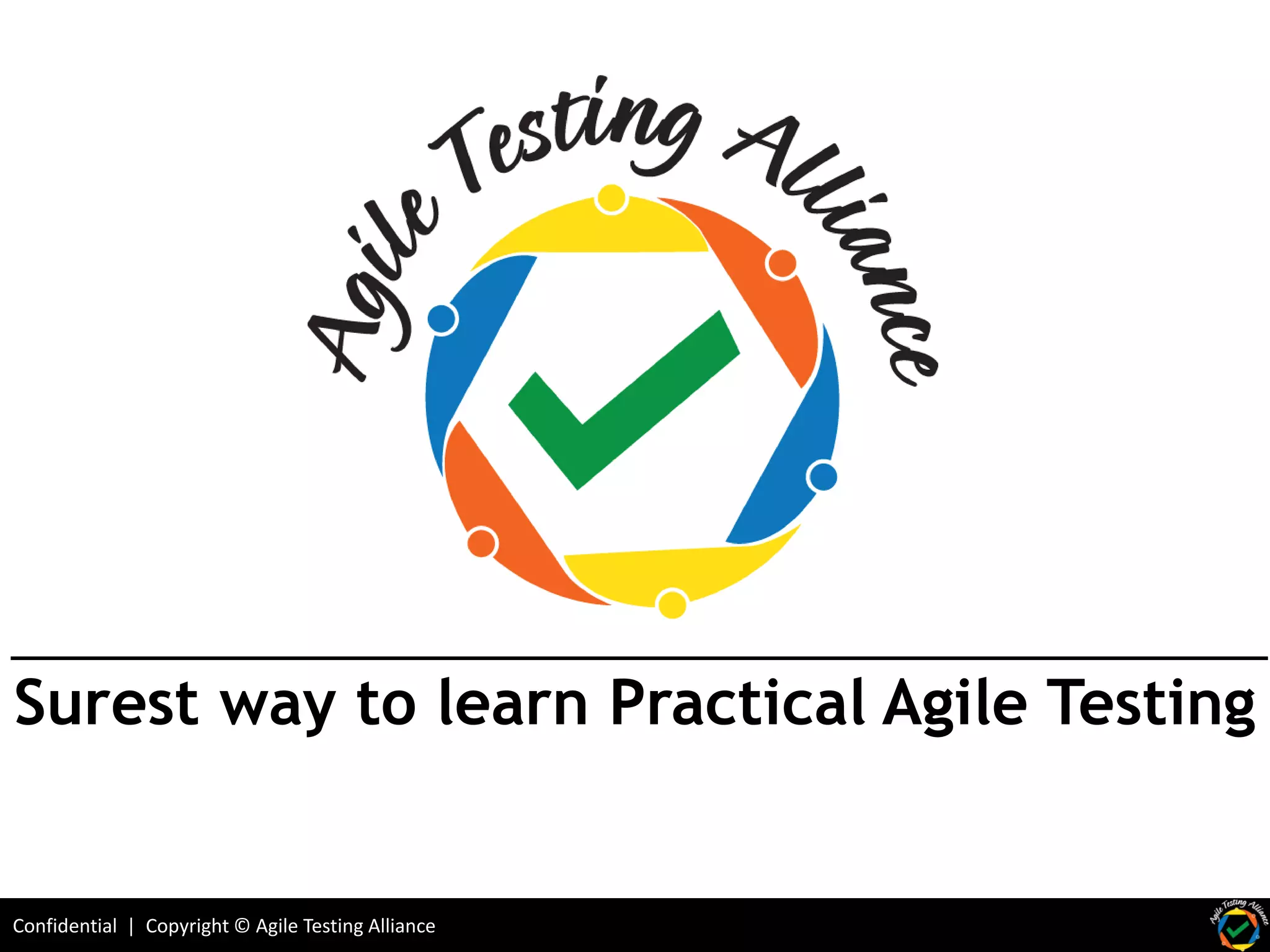 Confidential | Copyright © Agile Testing Alliance
Surest way to learn Practical Agile Testing