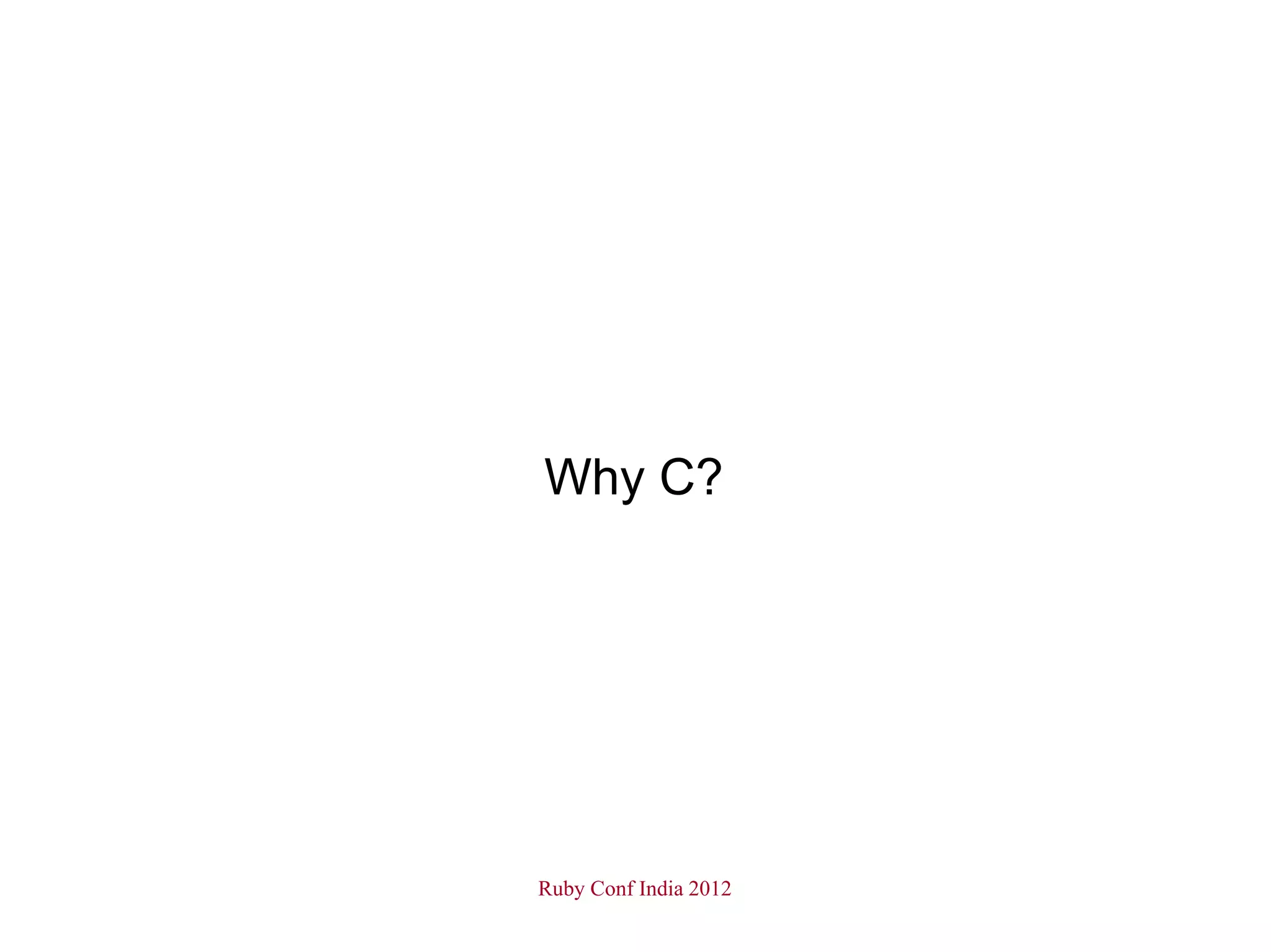 Why C?




Ruby Conf India 2012
 