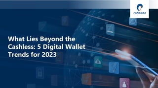 © Panamax Inc
What Lies Beyond the
Cashless: 5 Digital Wallet
Trends for 2023
 