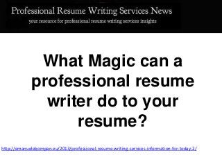 What Magic can a
professional resume
writer do to your
resume?
http://emanuelebompan.eu/2013/professional-resume-writing-services-information-for-today-2/
 