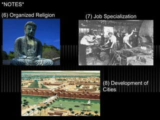 *NOTES*
(6) Organized Religion (7) Job Specialization
(8) Development of
Cities
 